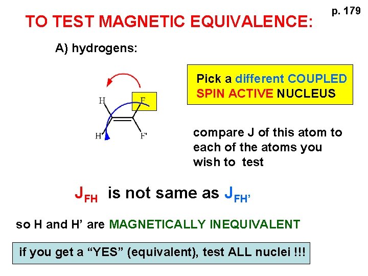 TO TEST MAGNETIC EQUIVALENCE: p. 179 A) hydrogens: Pick a different COUPLED SPIN ACTIVE