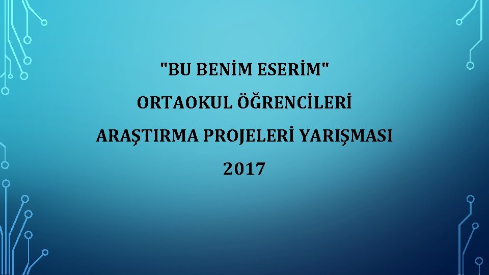 "BU BENİM ESERİM" ORTAOKUL ÖĞRENCİLERİ ARAŞTIRMA PROJELERİ YARIŞMASI 2017 