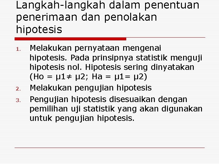 Langkah-langkah dalam penentuan penerimaan dan penolakan hipotesis 1. 2. 3. Melakukan pernyataan mengenai hipotesis.