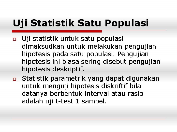 Uji Statistik Satu Populasi o o Uji statistik untuk satu populasi dimaksudkan untuk melakukan