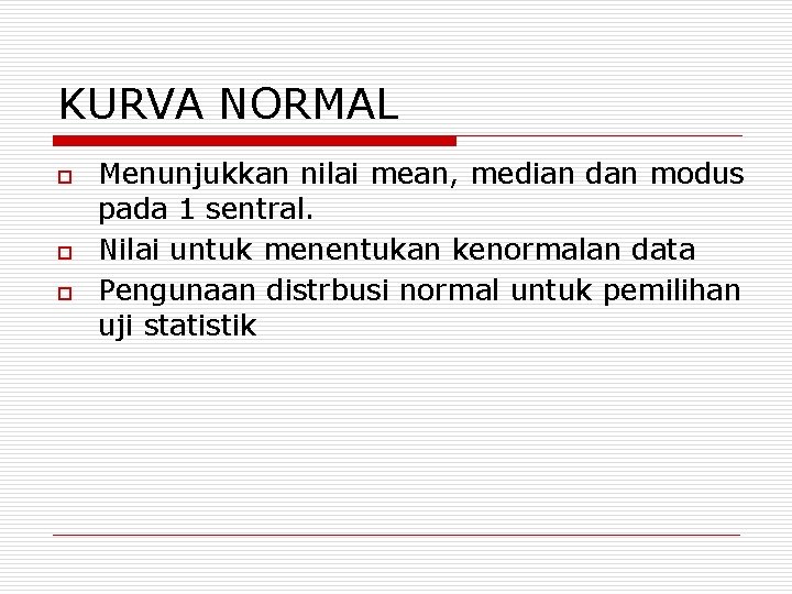 KURVA NORMAL o o o Menunjukkan nilai mean, median dan modus pada 1 sentral.