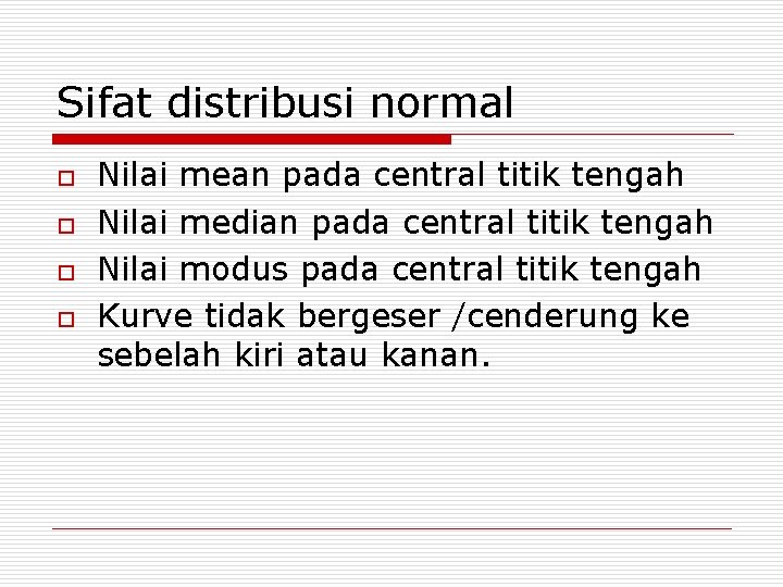 Sifat distribusi normal o o Nilai mean pada central titik tengah Nilai median pada