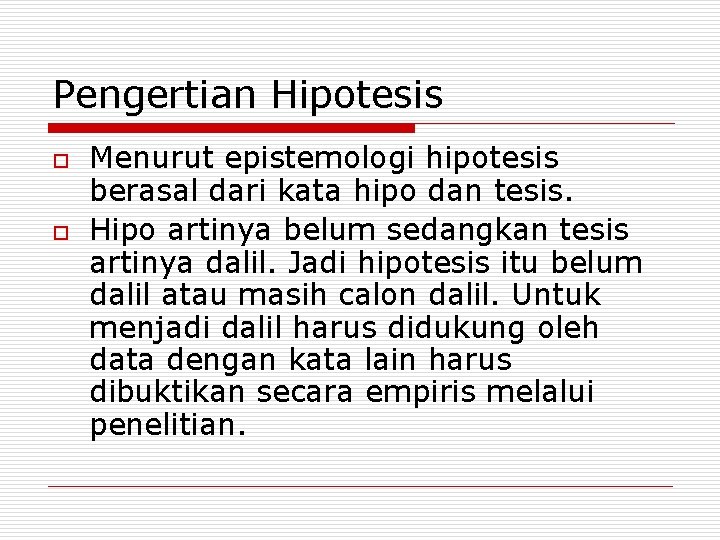 Pengertian Hipotesis o o Menurut epistemologi hipotesis berasal dari kata hipo dan tesis. Hipo