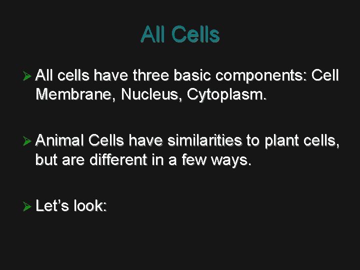 All Cells Ø All cells have three basic components: Cell Membrane, Nucleus, Cytoplasm. Ø