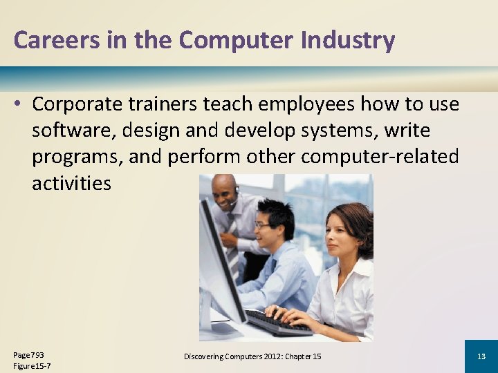Careers in the Computer Industry • Corporate trainers teach employees how to use software,