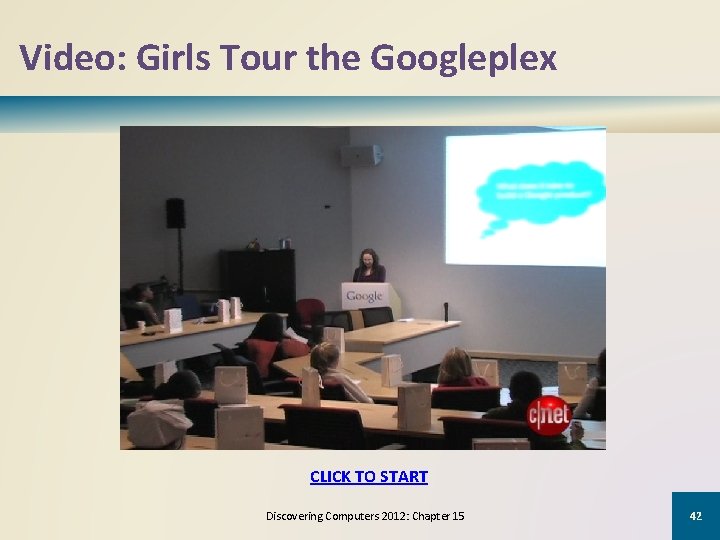 Video: Girls Tour the Googleplex CLICK TO START Discovering Computers 2012: Chapter 15 42