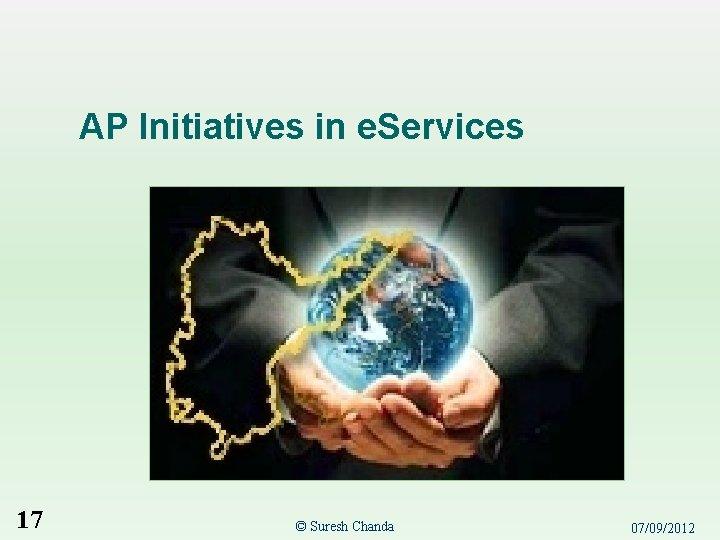 AP Initiatives in e. Services 17 © Suresh Chanda 07/09/2012 