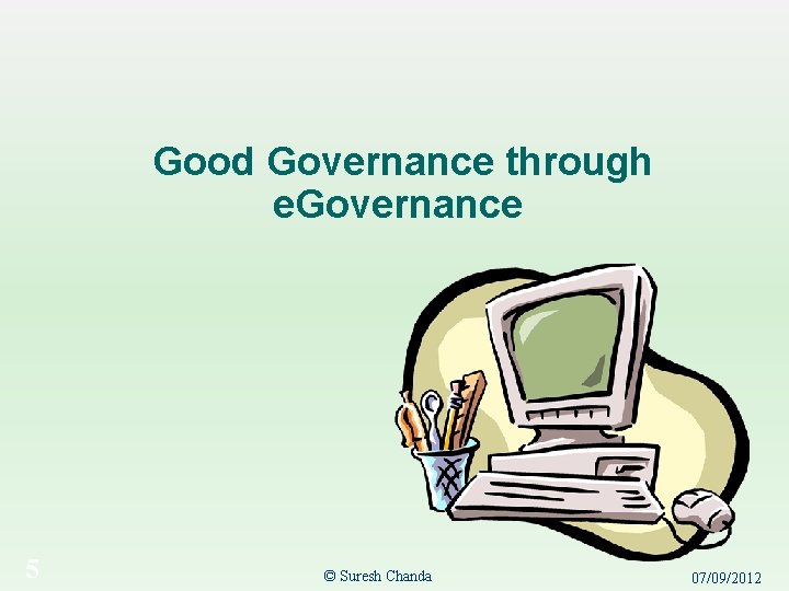 Good Governance through e. Governance 5 © Suresh Chanda 07/09/2012 