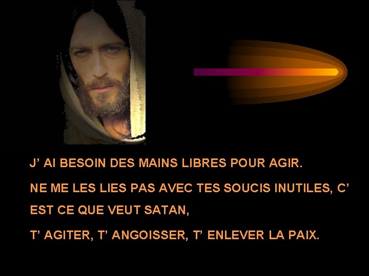 J’ AI BESOIN DES MAINS LIBRES POUR AGIR. NE ME LES LIES PAS AVEC