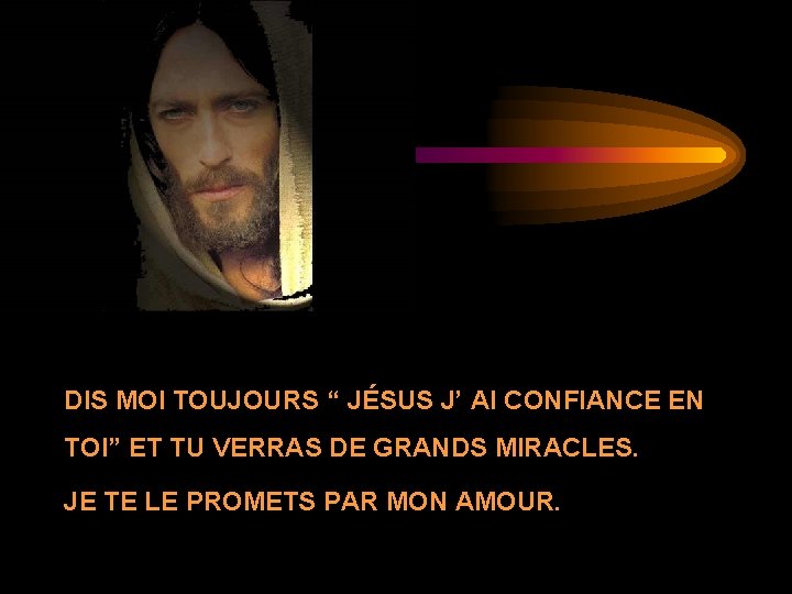 DIS MOI TOUJOURS “ JÉSUS J’ AI CONFIANCE EN TOI” ET TU VERRAS DE