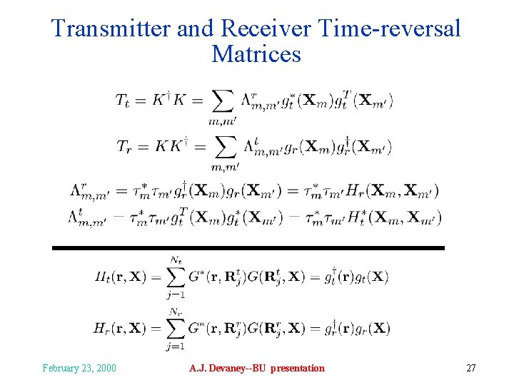Transmitter and Receiver Time-reversal Matrices February 23, 2000 A. J. Devaney--BU presentation 27 
