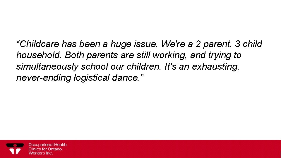 “Childcare has been a huge issue. We're a 2 parent, 3 child household. Both