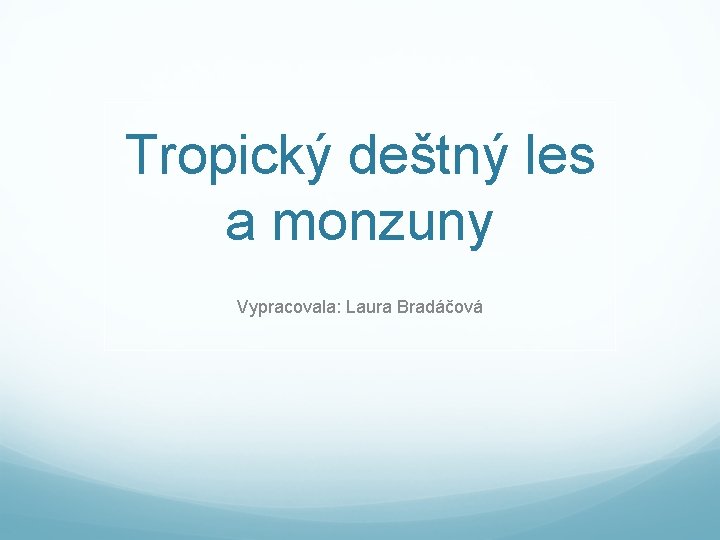 Tropický deštný les a monzuny Vypracovala: Laura Bradáčová 