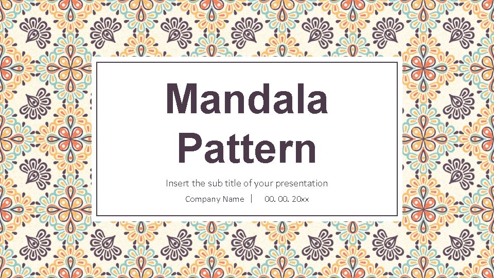 Mandala Pattern Insert the sub title of your presentation Company Name ｜ 00. 20