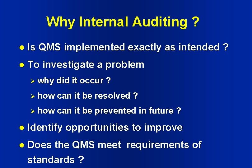 Why Internal Auditing ? l Is QMS implemented exactly as intended ? l To Why Internal Auditing ? l Is QMS implemented exactly as intended ? l To