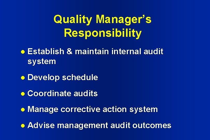 Quality Manager’s Responsibility l Establish & maintain internal audit system l Develop schedule l Quality Manager’s Responsibility l Establish & maintain internal audit system l Develop schedule l