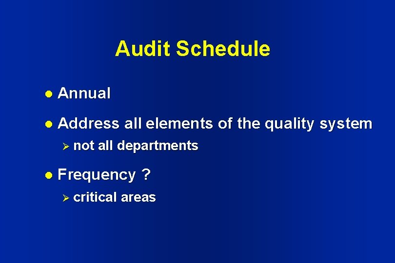 Audit Schedule l Annual l Address all elements of the quality system Ø not Audit Schedule l Annual l Address all elements of the quality system Ø not