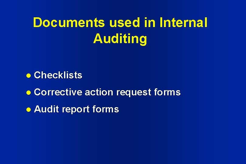 Documents used in Internal Auditing l Checklists l Corrective action request forms l Audit Documents used in Internal Auditing l Checklists l Corrective action request forms l Audit