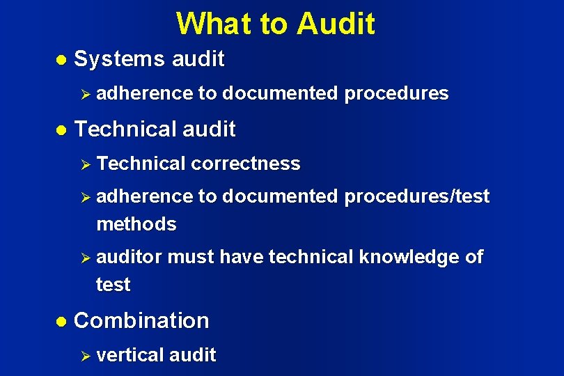 What to Audit l Systems audit Ø adherence l to documented procedures Technical audit What to Audit l Systems audit Ø adherence l to documented procedures Technical audit