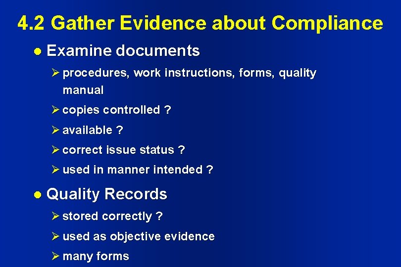 4. 2 Gather Evidence about Compliance l Examine documents Ø procedures, work instructions, forms, 4. 2 Gather Evidence about Compliance l Examine documents Ø procedures, work instructions, forms,