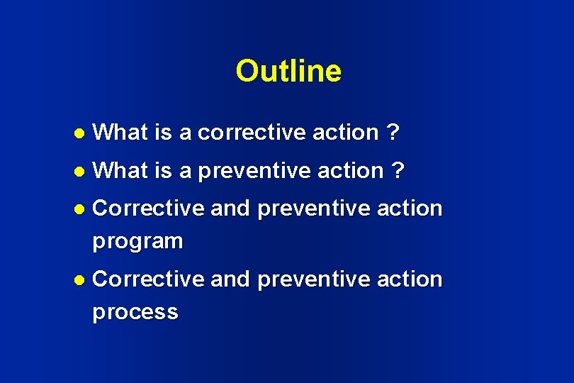 Outline l What is a corrective action ? l What is a preventive action Outline l What is a corrective action ? l What is a preventive action