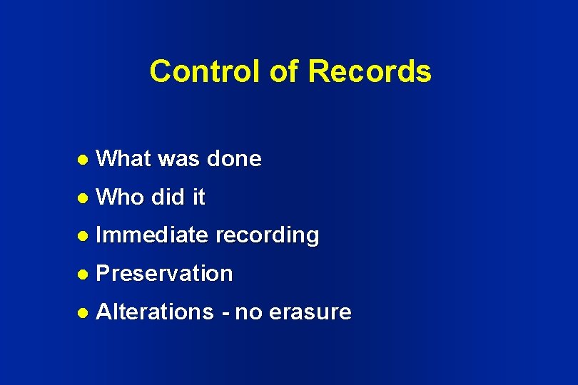 Control of Records l What was done l Who did it l Immediate recording Control of Records l What was done l Who did it l Immediate recording