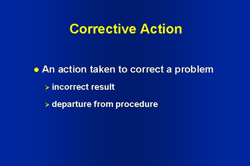 Corrective Action l An action taken to correct a problem Ø incorrect result Ø Corrective Action l An action taken to correct a problem Ø incorrect result Ø
