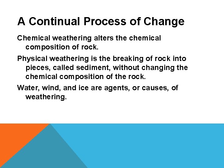 A Continual Process of Change Chemical weathering alters the chemical composition of rock. Physical