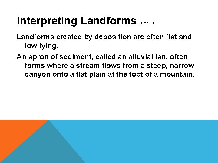 Interpreting Landforms (cont. ) Landforms created by deposition are often flat and low-lying. An