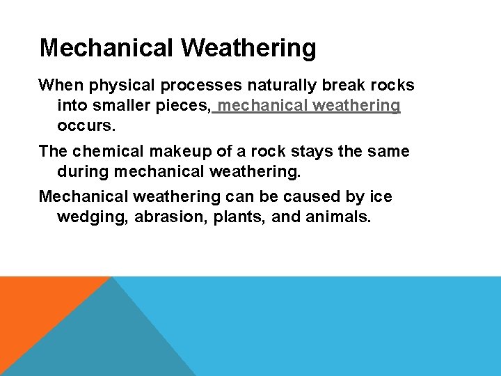 Mechanical Weathering When physical processes naturally break rocks into smaller pieces, mechanical weathering occurs.