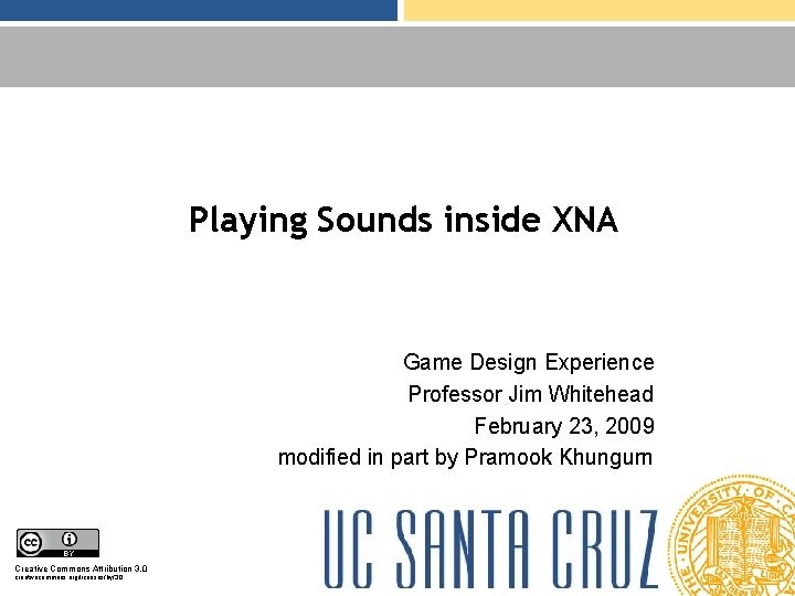 Playing Sounds inside XNA Game Design Experience Professor Jim Whitehead February 23, 2009 modified