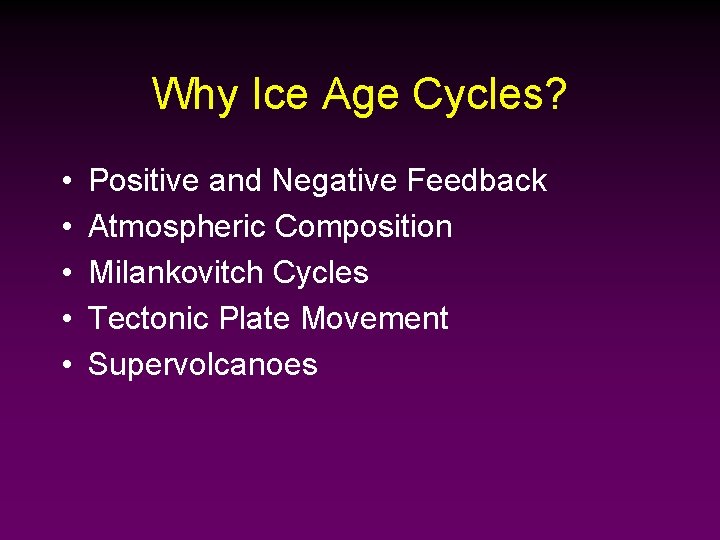 Why Ice Age Cycles? • • • Positive and Negative Feedback Atmospheric Composition Milankovitch