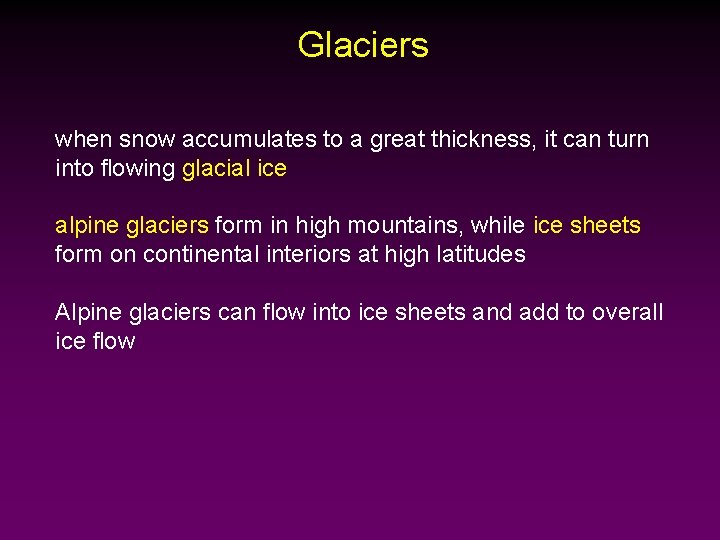 Glaciers when snow accumulates to a great thickness, it can turn into flowing glacial