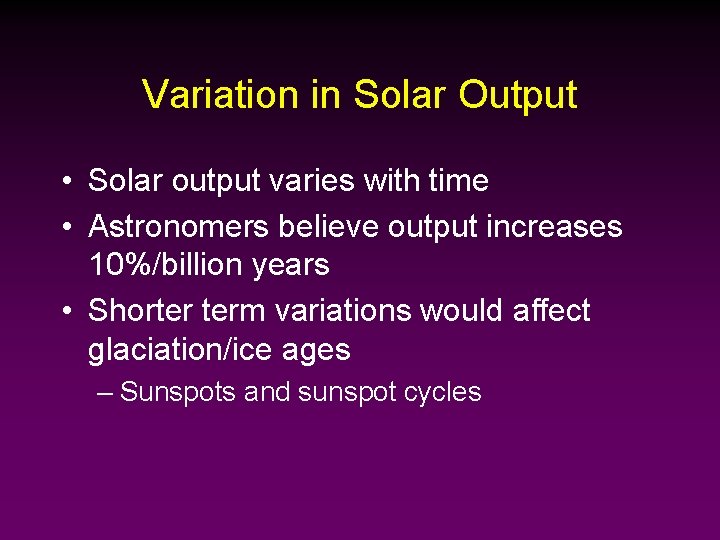 Variation in Solar Output • Solar output varies with time • Astronomers believe output