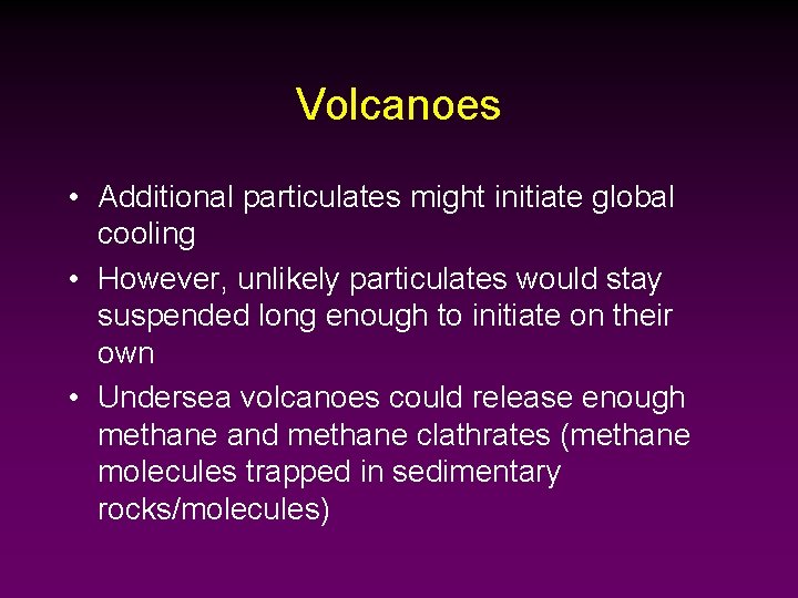 Volcanoes • Additional particulates might initiate global cooling • However, unlikely particulates would stay