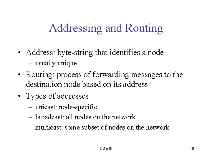 Addressing and Routing • Address: byte-string that identifies a node – usually unique •