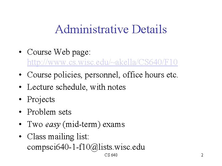 Administrative Details • Course Web page: http: //www. cs. wisc. edu/~akella/CS 640/F 10 •