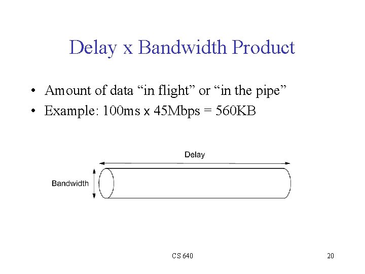 Delay x Bandwidth Product • Amount of data “in flight” or “in the pipe”