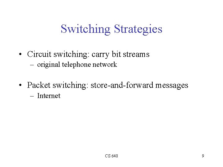 Switching Strategies • Circuit switching: carry bit streams – original telephone network • Packet
