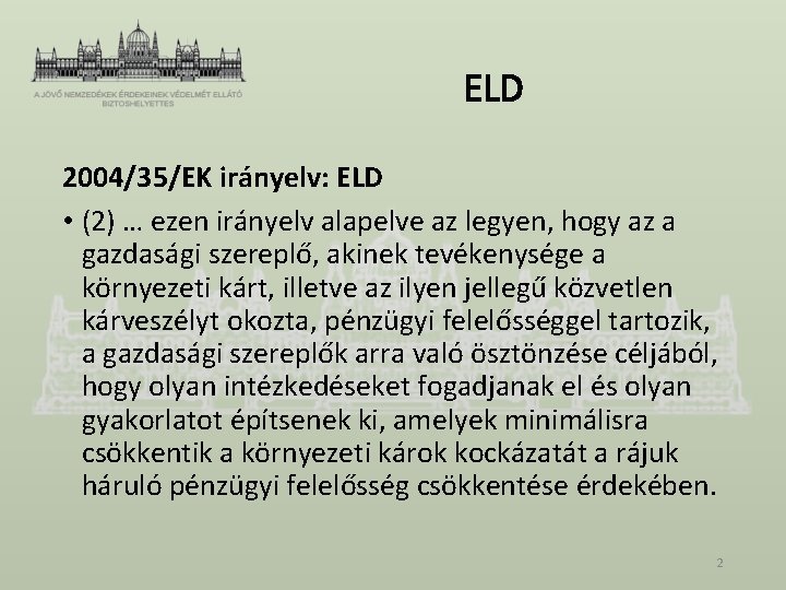 ELD 2004/35/EK irányelv: ELD • (2) … ezen irányelv alapelve az legyen, hogy az