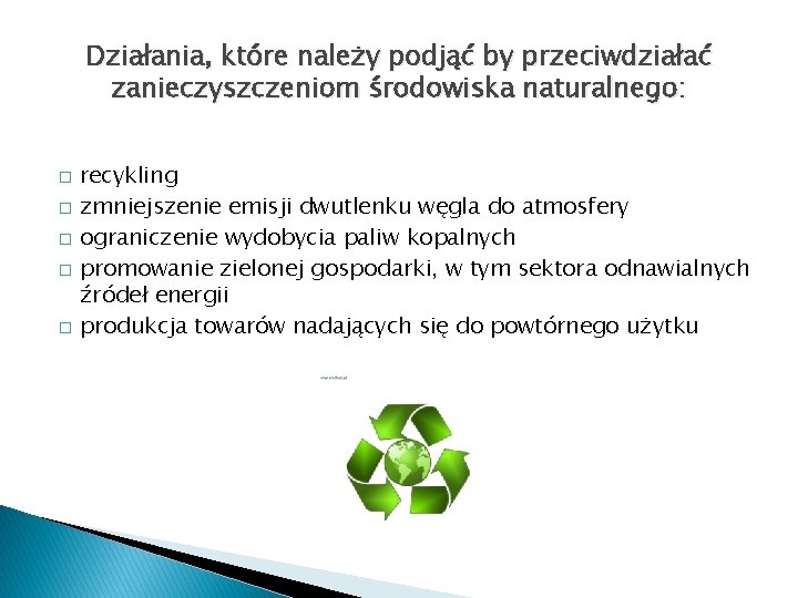Działania, które należy podjąć by przeciwdziałać zanieczyszczeniom środowiska naturalnego: � � � recykling zmniejszenie