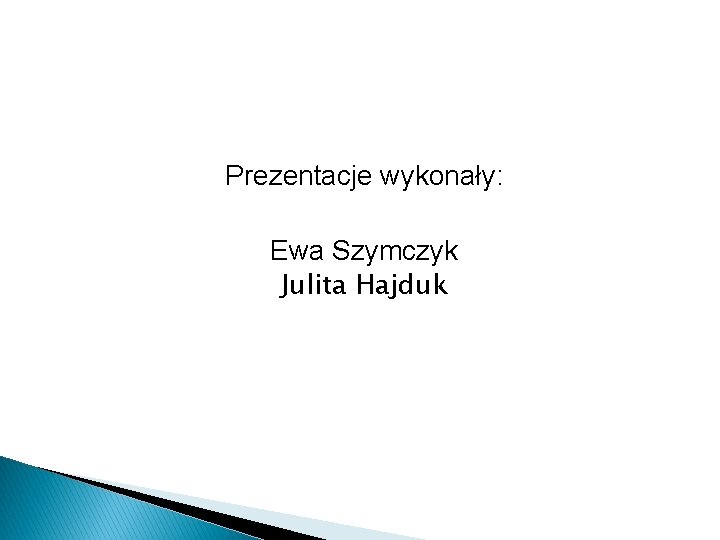 Prezentacje wykonały: Ewa Szymczyk Julita Hajduk 