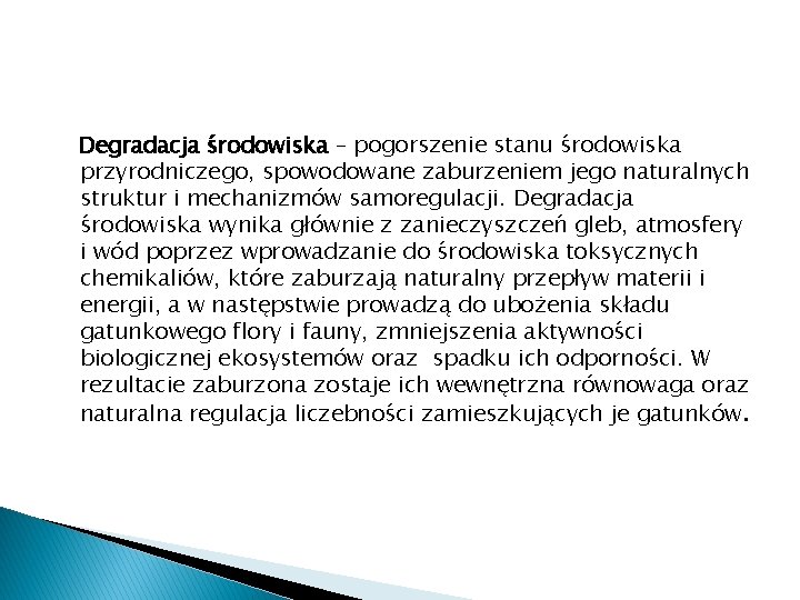 Degradacja środowiska – pogorszenie stanu środowiska przyrodniczego, spowodowane zaburzeniem jego naturalnych struktur i mechanizmów