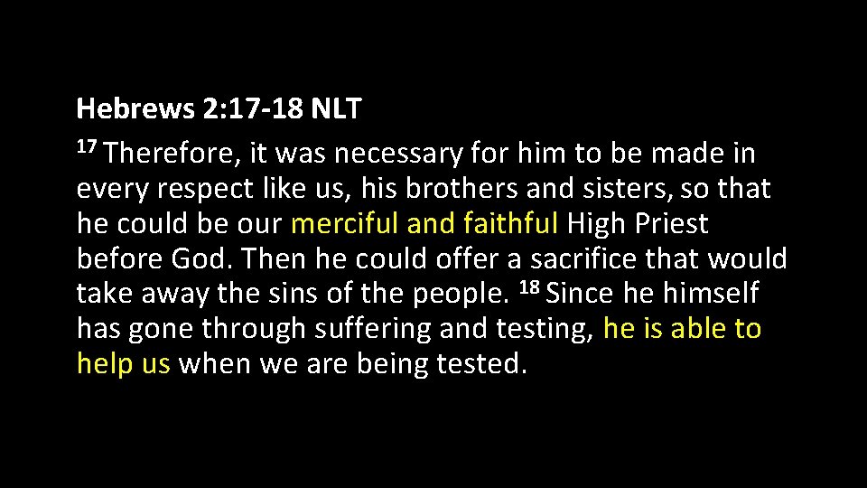 Hebrews 2: 17 -18 NLT 17 Therefore, it was necessary for him to be