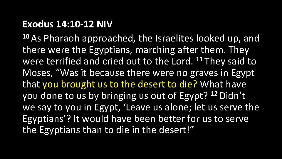 Exodus 14: 10 -12 NIV 10 As Pharaoh approached, the Israelites looked up, and