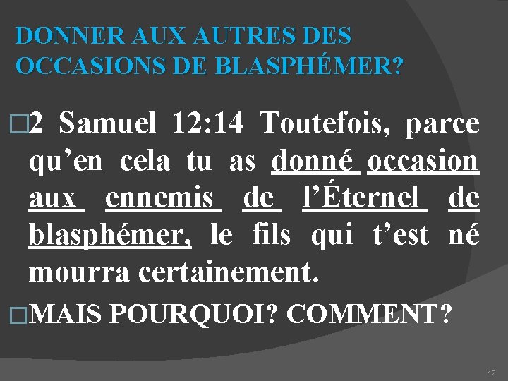 DONNER AUX AUTRES DES OCCASIONS DE BLASPHÉMER? � 2 Samuel 12: 14 Toutefois, parce