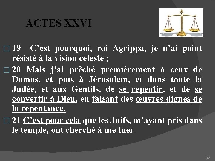 ACTES XXVI � 19 C’est pourquoi, roi Agrippa, je n’ai point résisté à la