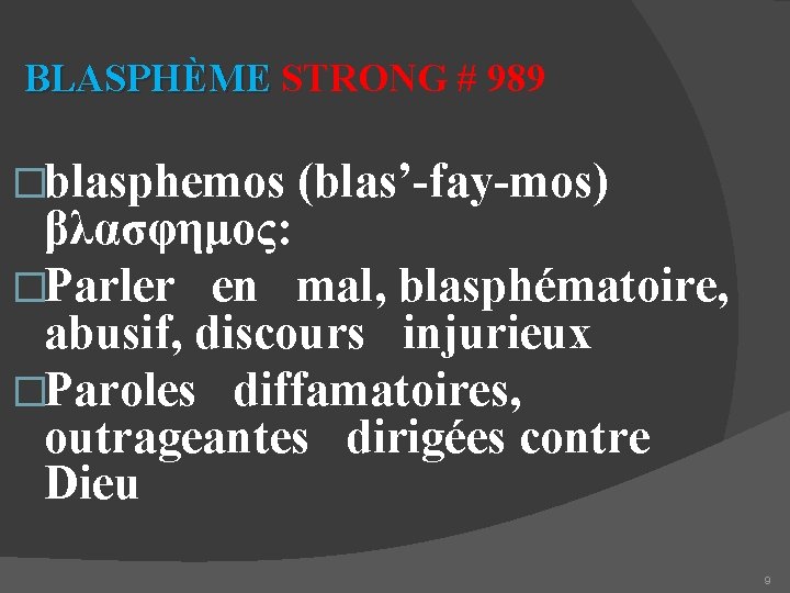 BLASPHÈME STRONG # 989 �blasphemos (blas’-fay-mos) βλασφημος: �Parler en mal, blasphématoire, abusif, discours injurieux