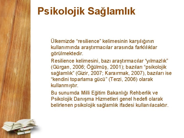 Psikolojik Sağlamlık Ülkemizde “resilience” kelimesinin karşılığının kullanımında araştırmacılar arasında farklılıklar görülmektedir. Resilience kelimesini, bazı