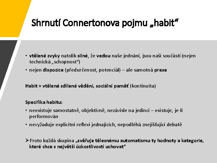 Shrnutí Connertonova pojmu „habit“ • vtělené zvyky natolik silné, že vedou naše jednání, jsou